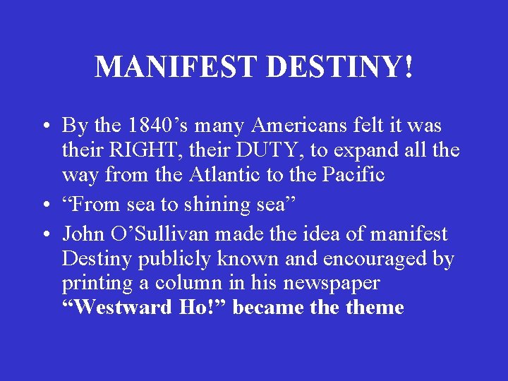 MANIFEST DESTINY! • By the 1840’s many Americans felt it was their RIGHT, their