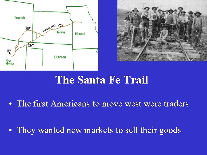 The Santa Fe Trail • The first Americans to move west were traders •