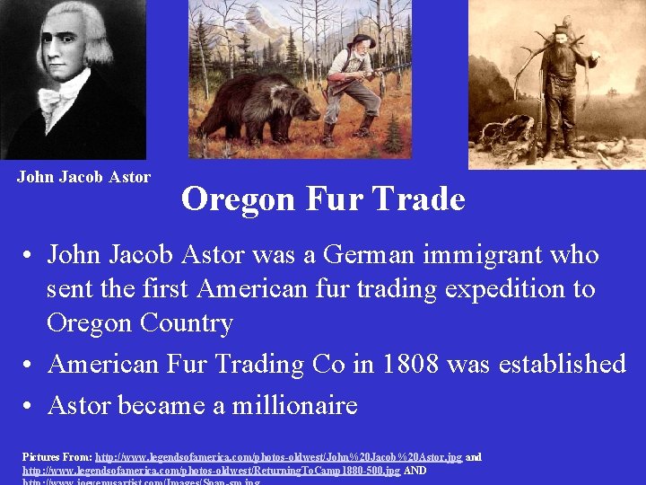 John Jacob Astor Oregon Fur Trade • John Jacob Astor was a German immigrant