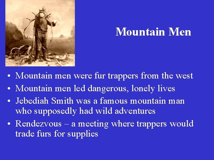 Mountain Men • Mountain men were fur trappers from the west • Mountain men