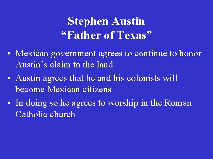 Stephen Austin “Father of Texas” • Mexican government agrees to continue to honor Austin’s