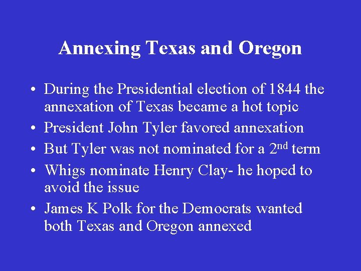 Annexing Texas and Oregon • During the Presidential election of 1844 the annexation of