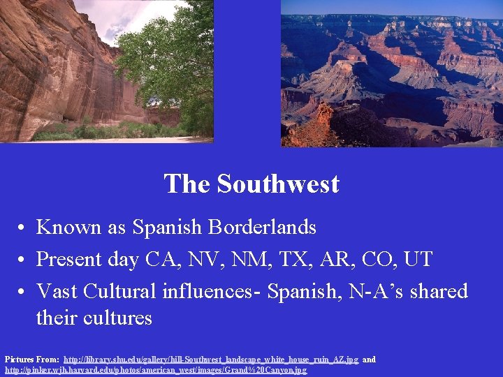 The Southwest • Known as Spanish Borderlands • Present day CA, NV, NM, TX,