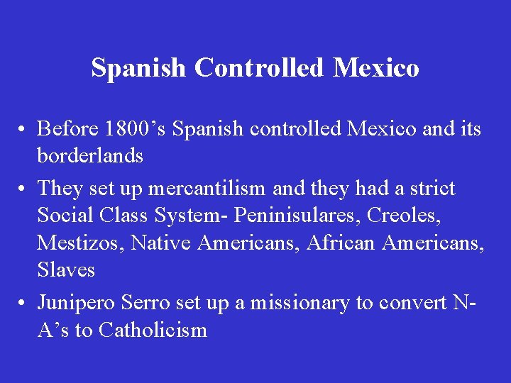 Spanish Controlled Mexico • Before 1800’s Spanish controlled Mexico and its borderlands • They