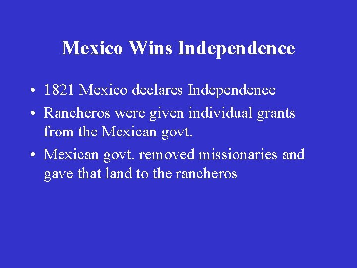 Mexico Wins Independence • 1821 Mexico declares Independence • Rancheros were given individual grants