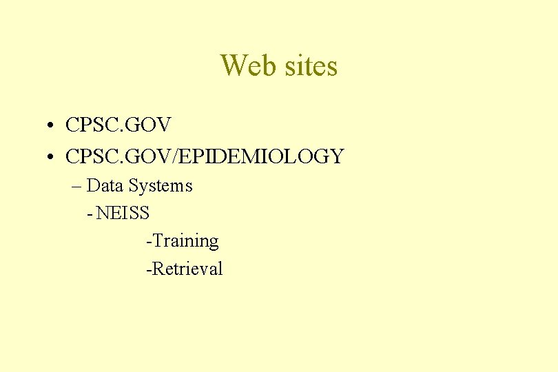 Web sites • CPSC. GOV/EPIDEMIOLOGY – Data Systems - NEISS -Training -Retrieval 