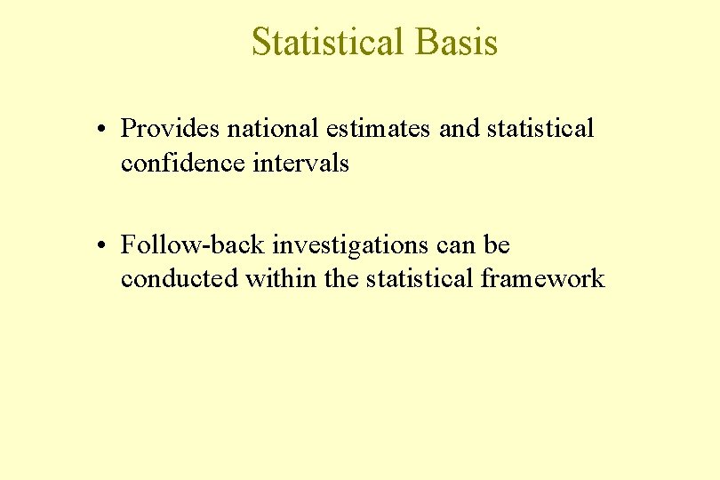 Statistical Basis • Provides national estimates and statistical confidence intervals • Follow-back investigations can