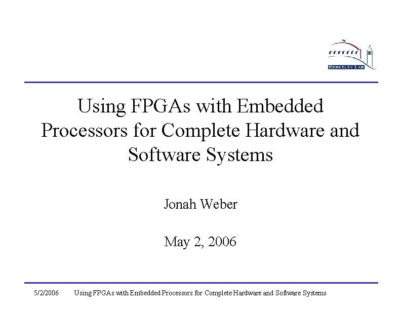 Using FPGAs with Embedded Processors for Complete Hardware and Software Systems Jonah Weber May