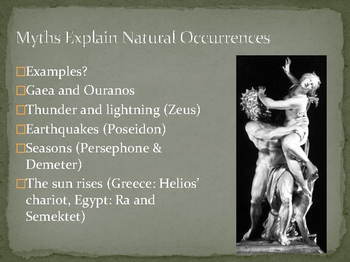 Myths Explain Natural Occurrences �Examples? �Gaea and Ouranos �Thunder and lightning (Zeus) �Earthquakes (Poseidon)