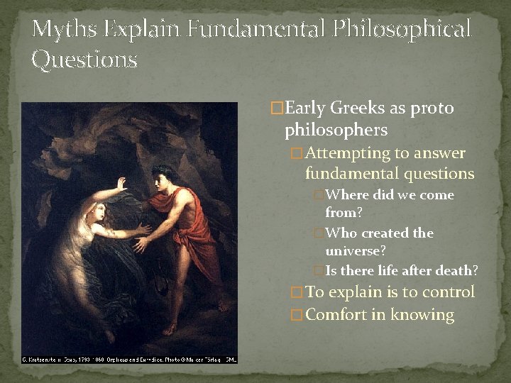 Myths Explain Fundamental Philosophical Questions �Early Greeks as proto philosophers � Attempting to answer