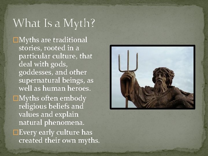 What Is a Myth? �Myths are traditional stories, rooted in a particular culture, that