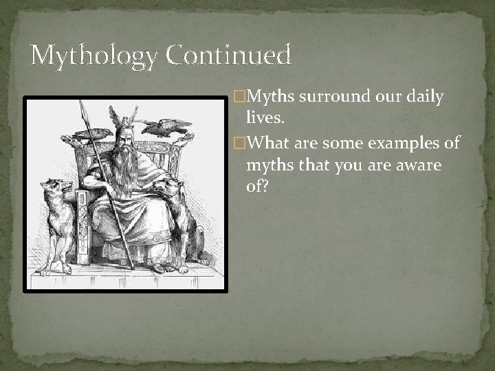 Mythology Continued �Myths surround our daily lives. �What are some examples of myths that