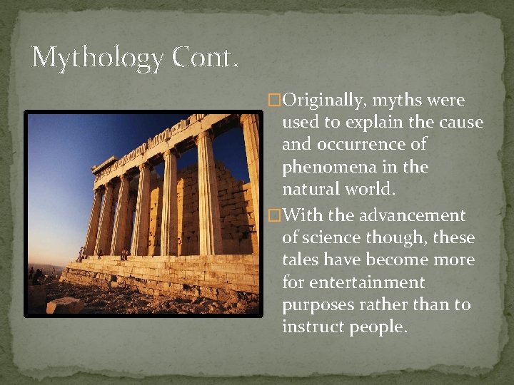 Mythology Cont. �Originally, myths were used to explain the cause and occurrence of phenomena