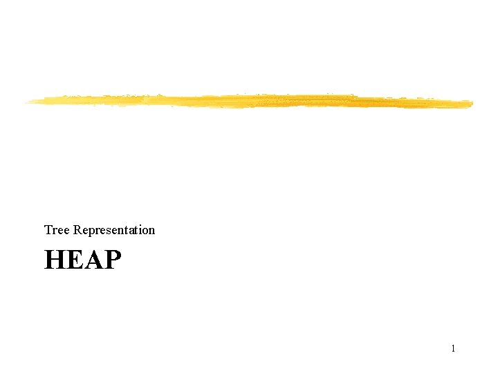 Tree Representation HEAP 1 Tree Representation HEAP 1
