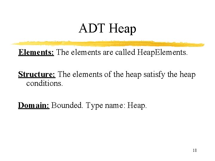 ADT Heap Elements: The elements are called Heap. Elements. Structure: The elements of the ADT Heap Elements: The elements are called Heap. Elements. Structure: The elements of the
