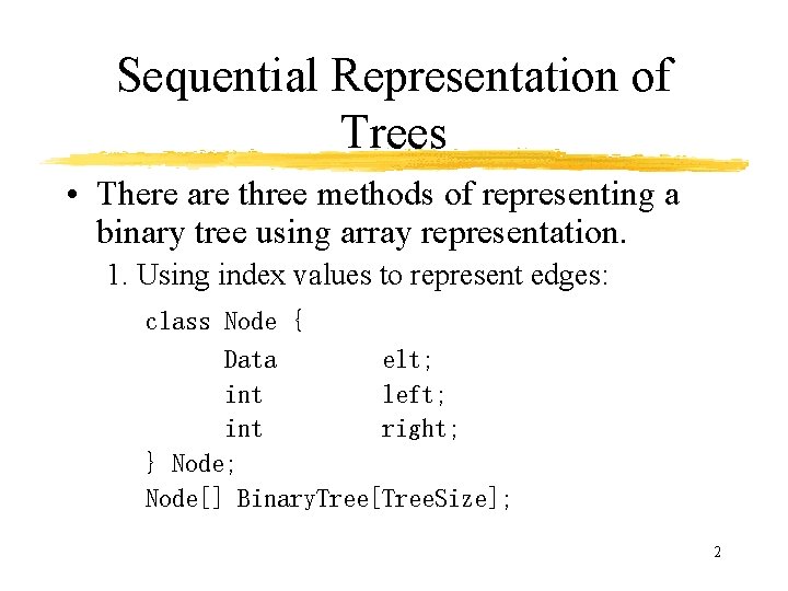 Sequential Representation of Trees • There are three methods of representing a binary tree Sequential Representation of Trees • There are three methods of representing a binary tree