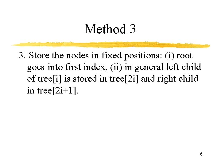 Method 3 3. Store the nodes in fixed positions: (i) root goes into first Method 3 3. Store the nodes in fixed positions: (i) root goes into first