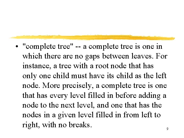• "complete tree" -- a complete tree is one in which there are • "complete tree" -- a complete tree is one in which there are