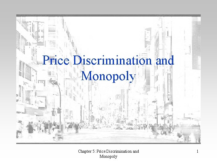 Price Discrimination and Monopoly Chapter 5: Price Discrimination and Monopoly 1 