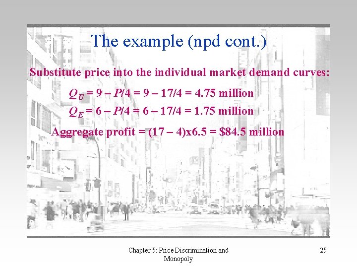 The example (npd cont. ) Substitute price into the individual market demand curves: QU