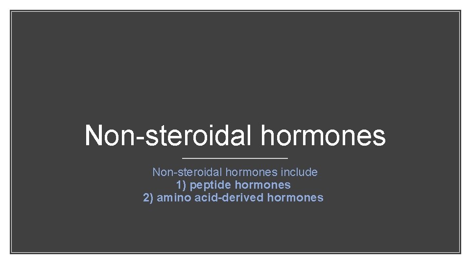 Non-steroidal hormones include 1) peptide hormones 2) amino acid-derived hormones 