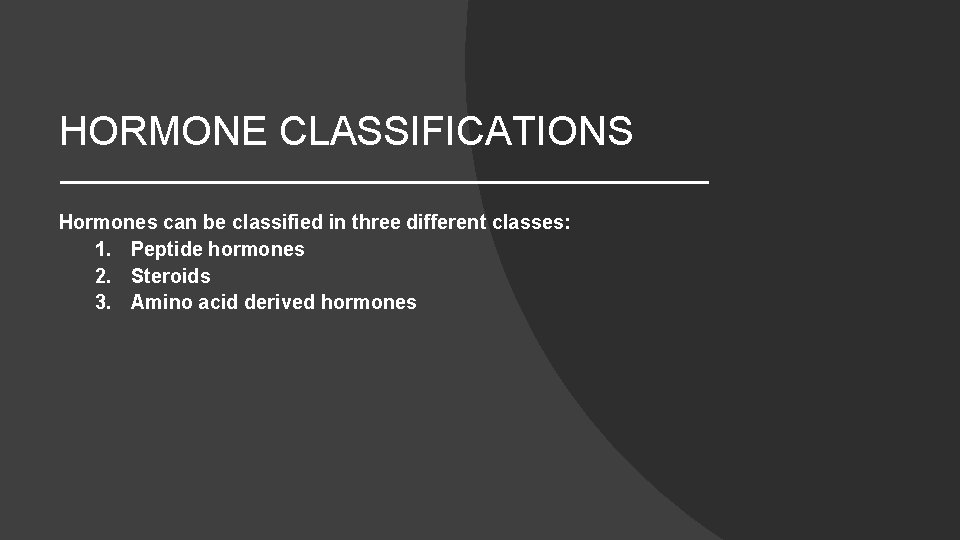 HORMONE CLASSIFICATIONS Hormones can be classified in three different classes: 1. Peptide hormones 2.