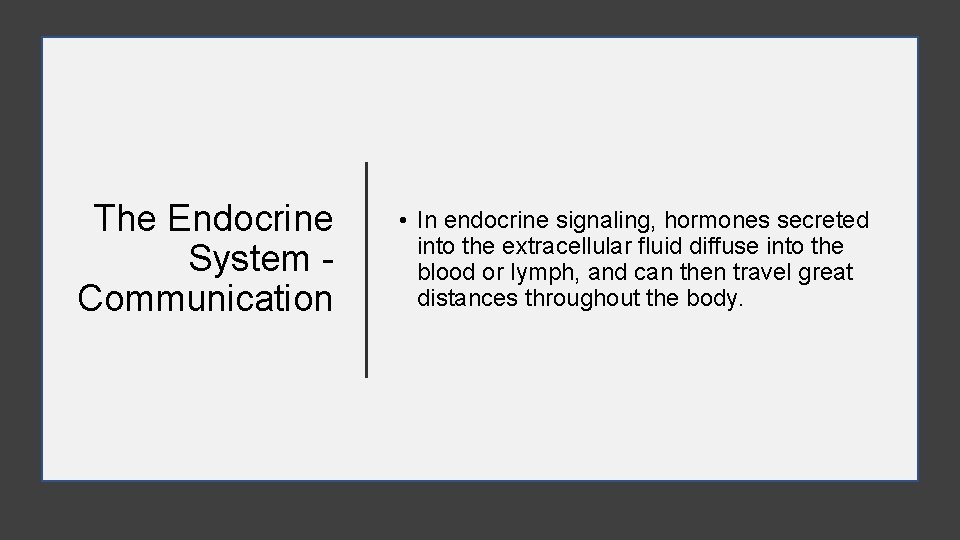 The Endocrine System Communication • In endocrine signaling, hormones secreted into the extracellular fluid