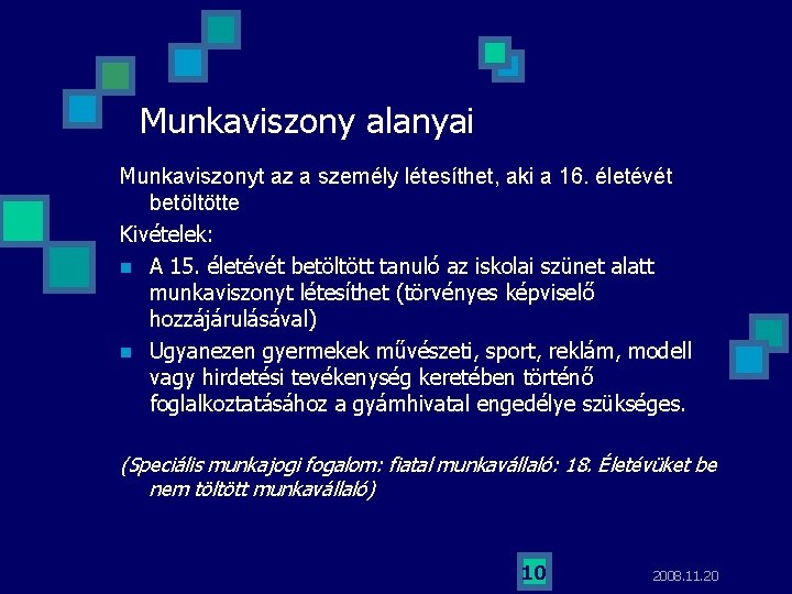 Munkaviszony alanyai Munkaviszonyt az a személy létesíthet, aki a 16. életévét betöltötte Kivételek: n