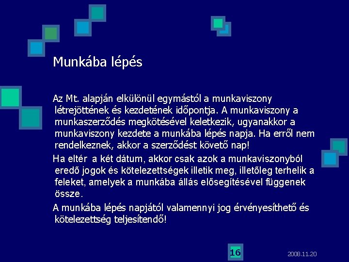 Munkába lépés Az Mt. alapján elkülönül egymástól a munkaviszony létrejöttének és kezdetének időpontja. A Munkába lépés Az Mt. alapján elkülönül egymástól a munkaviszony létrejöttének és kezdetének időpontja. A