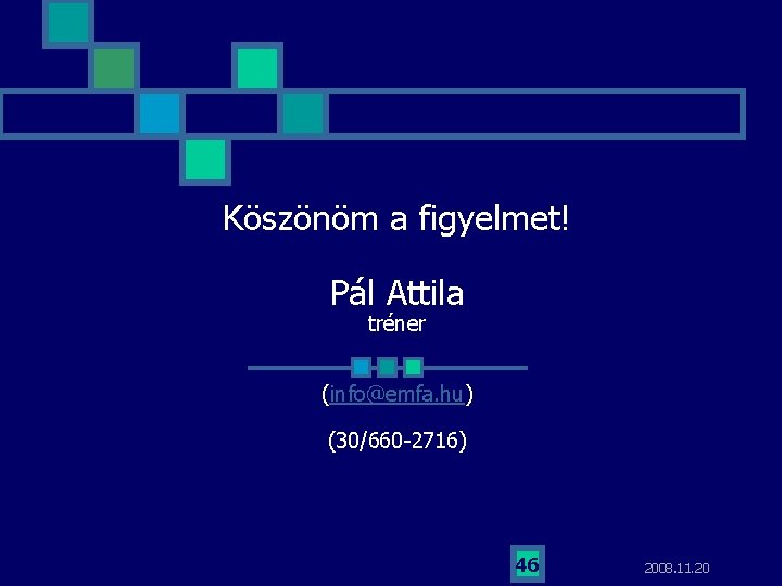 Köszönöm a figyelmet! Pál Attila tréner (info@emfa. hu) (30/660 -2716) 46 2008. 11. 20