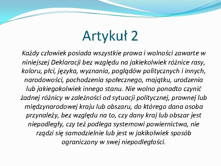 Artykuł 2 Każdy człowiek posiada wszystkie prawa i wolności zawarte w niniejszej Deklaracji bez