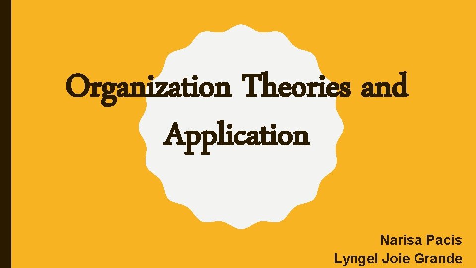 Organization Theories and Application Narisa Pacis Lyngel Joie Grande 