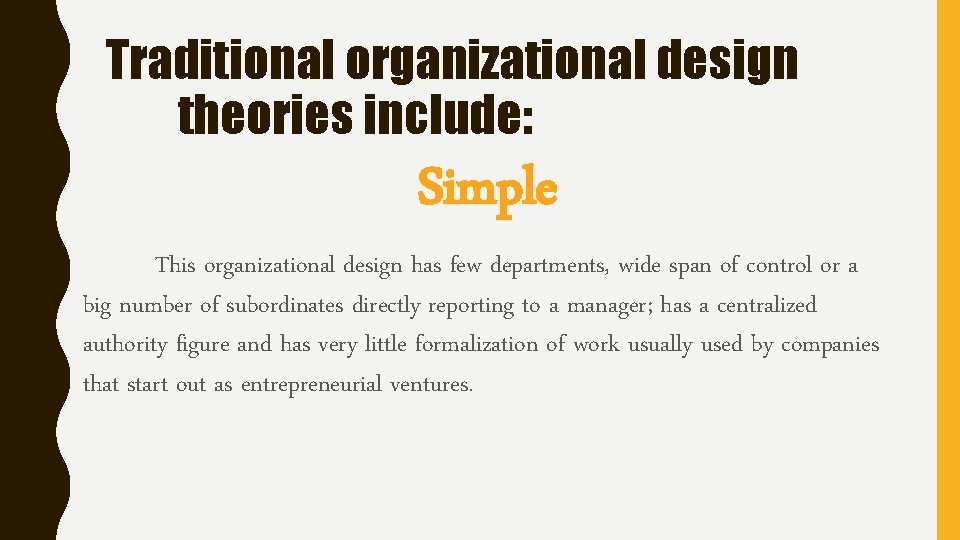 Traditional organizational design theories include: Simple This organizational design has few departments, wide span