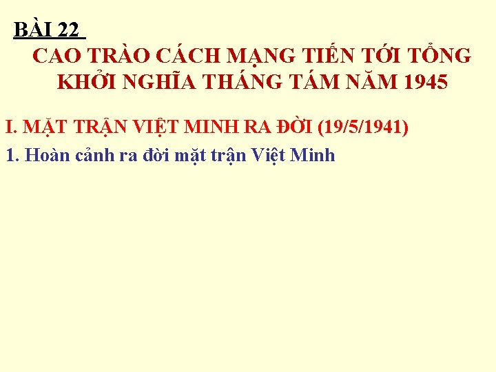 BÀI 22 CAO TRÀO CÁCH MẠNG TIẾN TỚI TỔNG KHỞI NGHĨA THÁNG TÁM NĂM