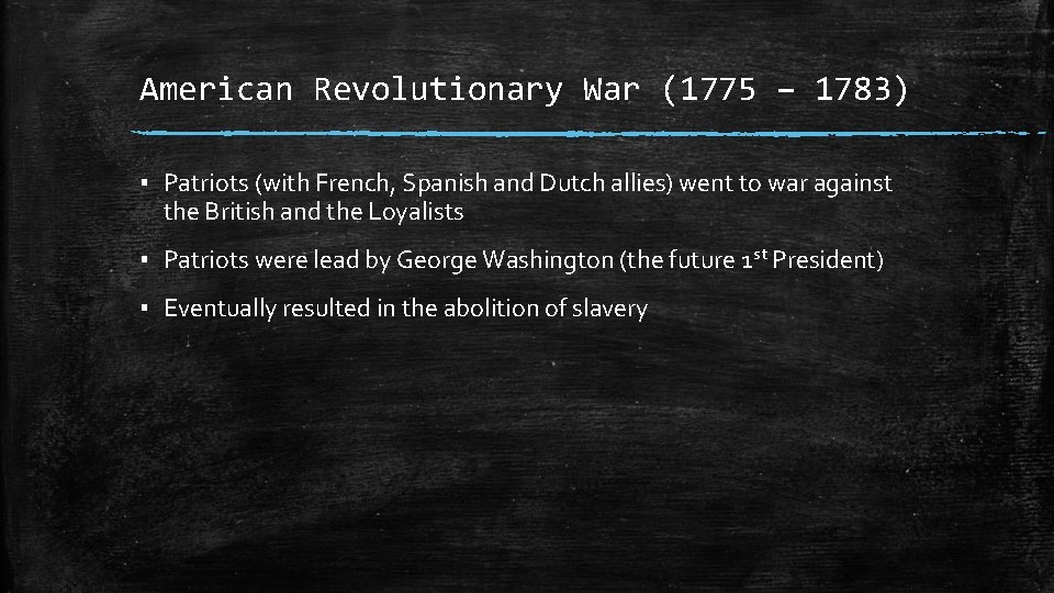 American Revolutionary War (1775 – 1783) ▪ Patriots (with French, Spanish and Dutch allies) American Revolutionary War (1775 – 1783) ▪ Patriots (with French, Spanish and Dutch allies)