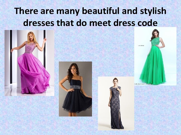 There are many beautiful and stylish dresses that do meet dress code 