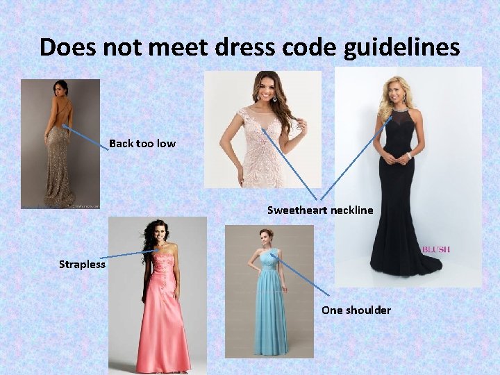 Does not meet dress code guidelines Back too low Sweetheart neckline Strapless One shoulder Does not meet dress code guidelines Back too low Sweetheart neckline Strapless One shoulder