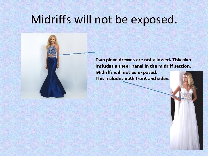 Midriffs will not be exposed. Two piece dresses are not allowed. This also includes Midriffs will not be exposed. Two piece dresses are not allowed. This also includes