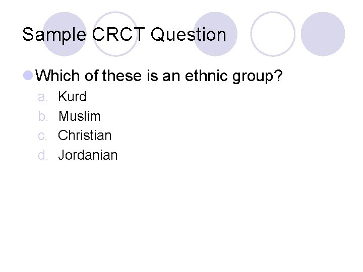 Sample CRCT Question l Which of these is an ethnic group? a. b. c.