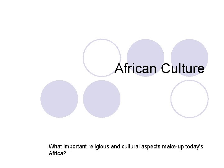 African Culture What important religious and cultural aspects make-up today’s Africa? 