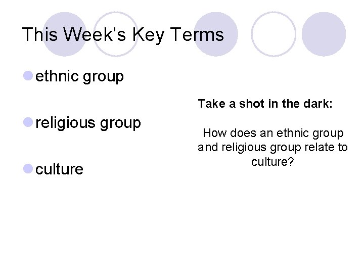 This Week’s Key Terms l ethnic group Take a shot in the dark: l