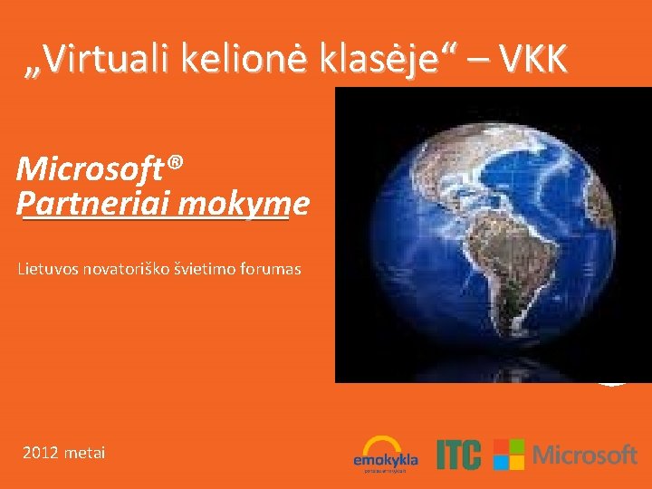 „Virtuali kelionė klasėje“ – VKK Microsoft® Partneriai mokyme Lietuvos novatoriško švietimo forumas 2012 metai