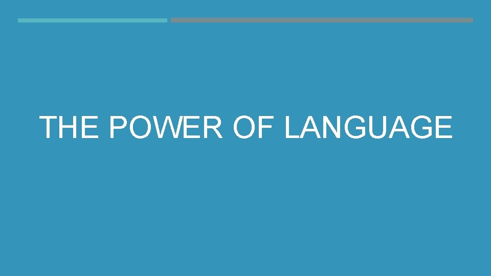 THE POWER OF LANGUAGE THE POWER OF LANGUAGE