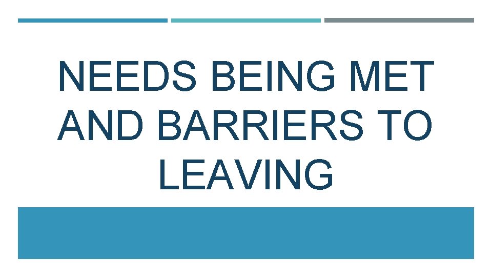 NEEDS BEING MET AND BARRIERS TO LEAVING NEEDS BEING MET AND BARRIERS TO LEAVING