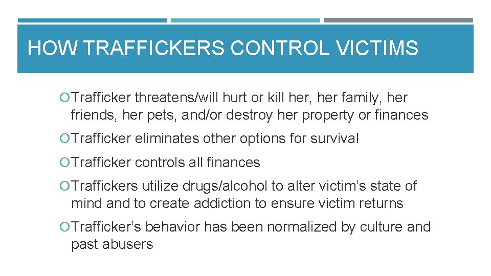 HOW TRAFFICKERS CONTROL VICTIMS Trafficker threatens/will hurt or kill her, her family, her friends, HOW TRAFFICKERS CONTROL VICTIMS Trafficker threatens/will hurt or kill her, her family, her friends,