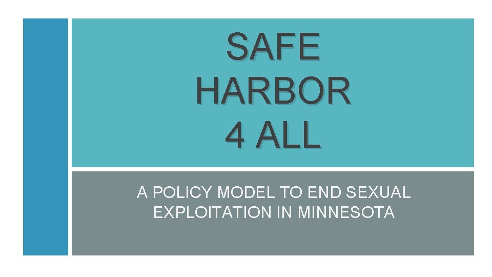 SAFE HARBOR 4 ALL A POLICY MODEL TO END SEXUAL EXPLOITATION IN MINNESOTA © SAFE HARBOR 4 ALL A POLICY MODEL TO END SEXUAL EXPLOITATION IN MINNESOTA ©