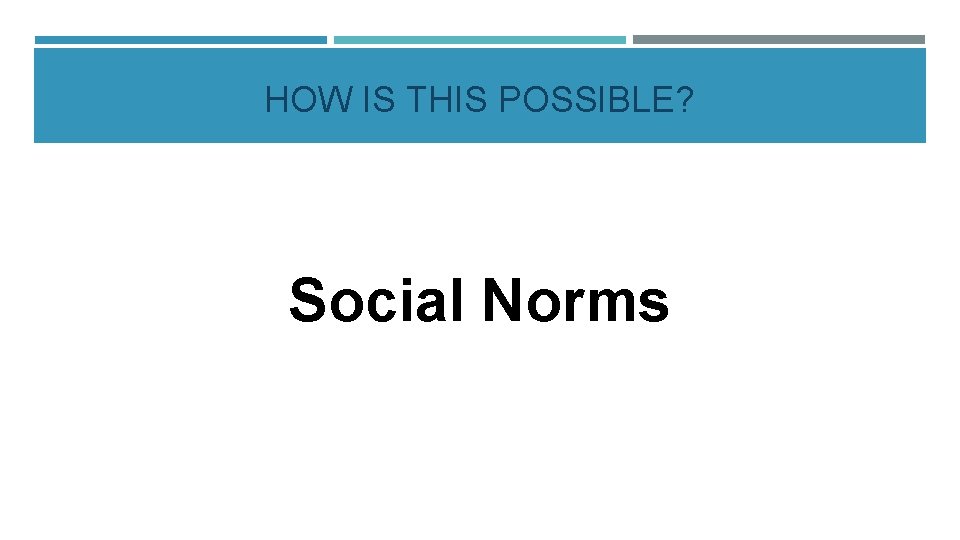 HOW IS THIS POSSIBLE? Social Norms HOW IS THIS POSSIBLE? Social Norms