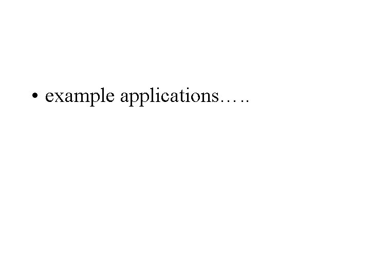  • example applications…. . 
