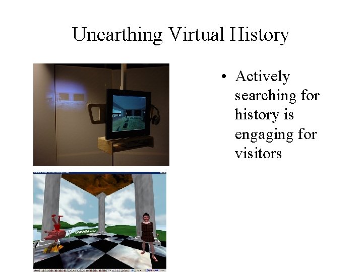 Unearthing Virtual History • Actively searching for history is engaging for visitors 