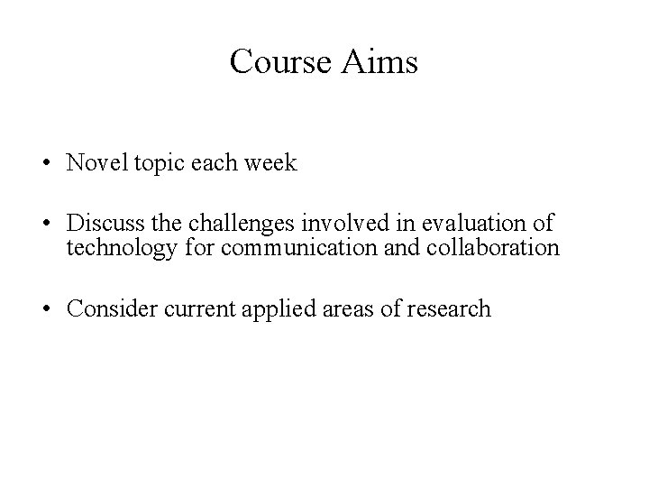 Course Aims • Novel topic each week • Discuss the challenges involved in evaluation